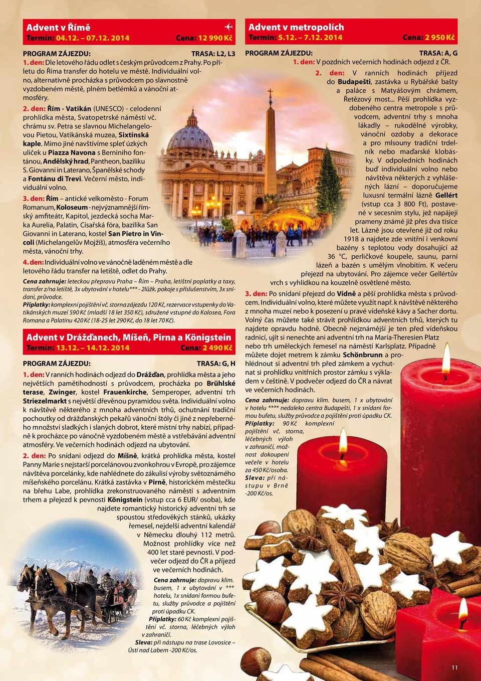 den: Řím - Vatikán (UNESCO) - celodenní prohlídka města, Svatopetrské náměstí vč. chrámu sv. Petra se slavnou Michelangelovou Pietou, Vatikánská muzea, Sixtinská kaple.