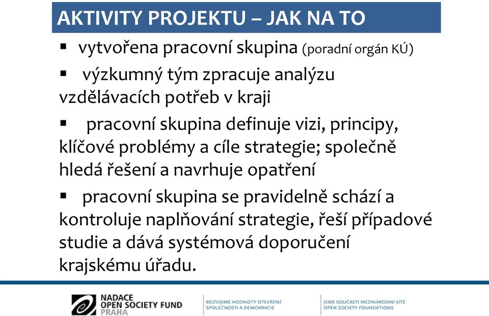 cíle strategie; společně hledá řešení a navrhuje opatření pracovní skupina se pravidelně schází a