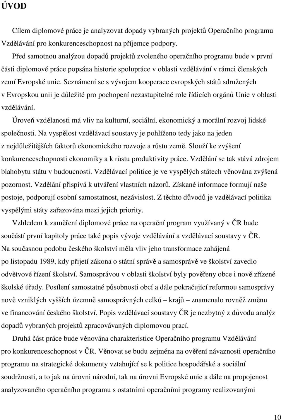 Seznámení se s vývojem kooperace evropských států sdružených v Evropskou unii je důležité pro pochopení nezastupitelné role řídicích orgánů Unie v oblasti vzdělávání.