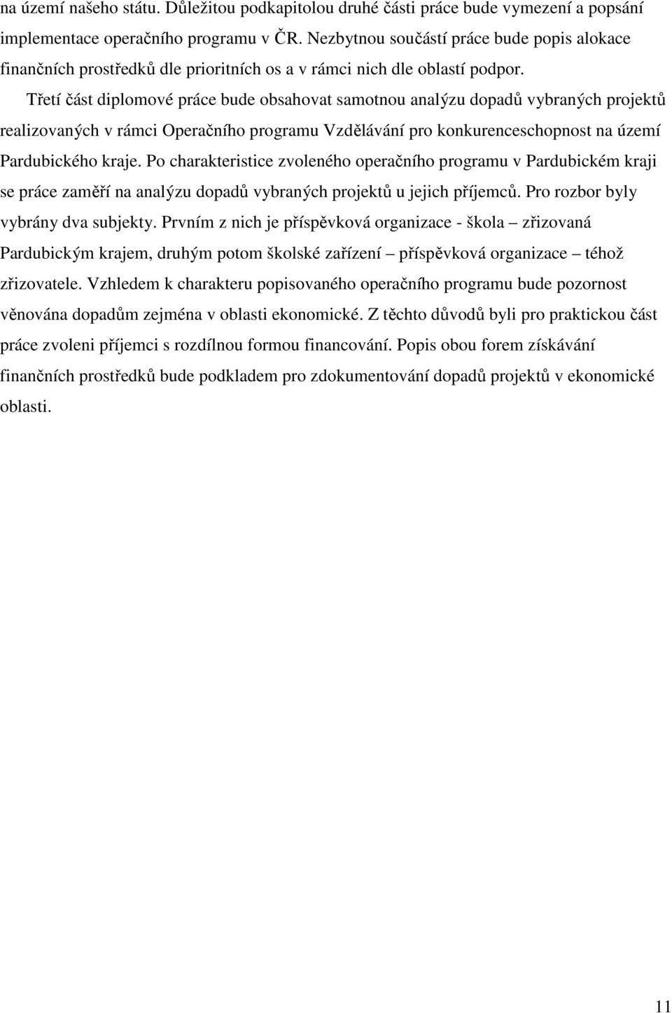 Třetí část diplomové práce bude obsahovat samotnou analýzu dopadů vybraných projektů realizovaných v rámci Operačního programu Vzdělávání pro konkurenceschopnost na území Pardubického kraje.