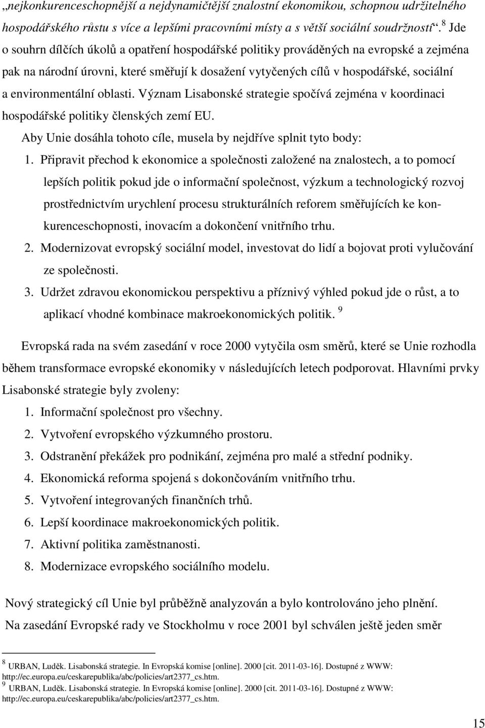 environmentální oblasti. Význam Lisabonské strategie spočívá zejména v koordinaci hospodářské politiky členských zemí EU. Aby Unie dosáhla tohoto cíle, musela by nejdříve splnit tyto body: 1.