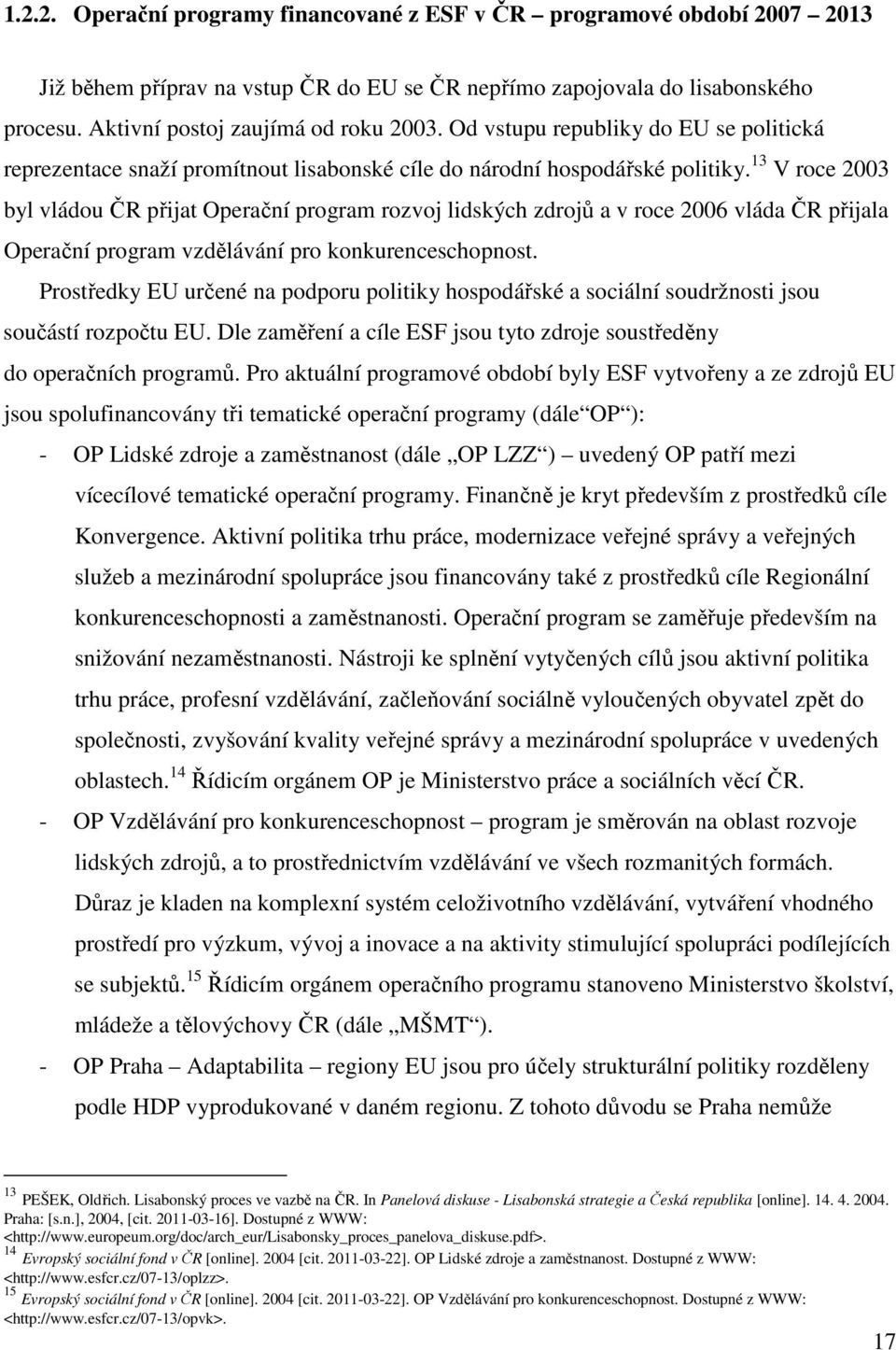 13 V roce 2003 byl vládou ČR přijat Operační program rozvoj lidských zdrojů a v roce 2006 vláda ČR přijala Operační program vzdělávání pro konkurenceschopnost.