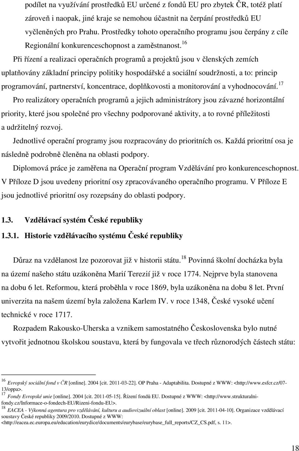 16 Při řízení a realizaci operačních programů a projektů jsou v členských zemích uplatňovány základní principy politiky hospodářské a sociální soudržnosti, a to: princip programování, partnerství,