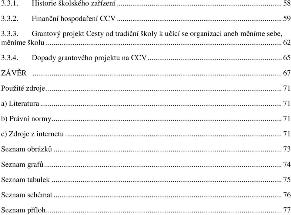 .. 71 b) Právní normy... 71 c) Zdroje z internetu... 71 Seznam obrázků... 73 Seznam grafů... 74 Seznam tabulek.
