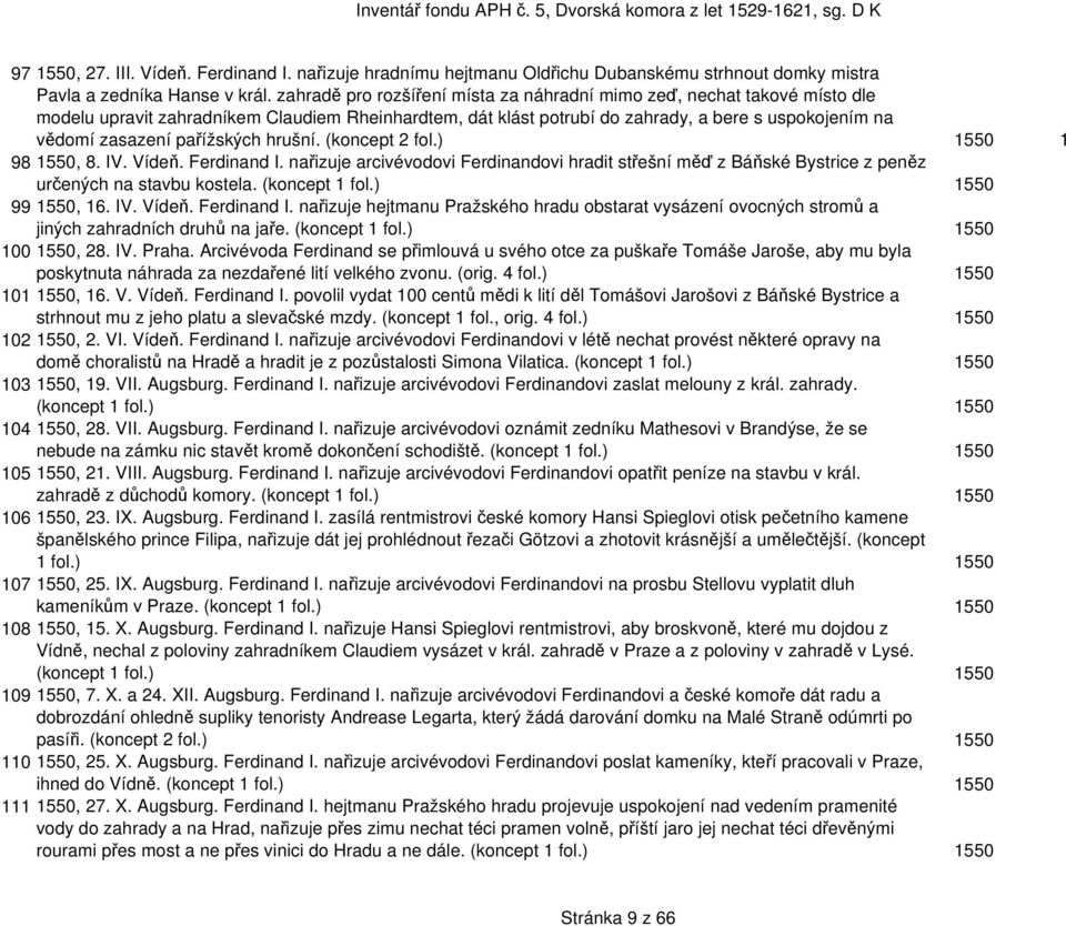 pařížských hrušní. (koncept 2 fol.) 1550 1 98 1550, 8. IV. Vídeň. Ferdinand I. nařizuje arcivévodovi Ferdinandovi hradit střešní měď z Báňské Bystrice z peněz určených na stavbu kostela.