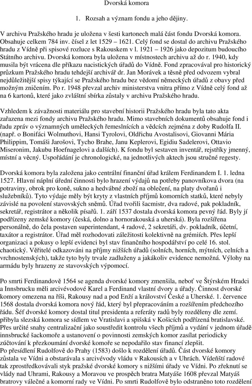 Dvorská komora byla uložena v místnostech archivu až do r. 1940, kdy musila být vrácena dle příkazu nacistických úřadů do Vídně.