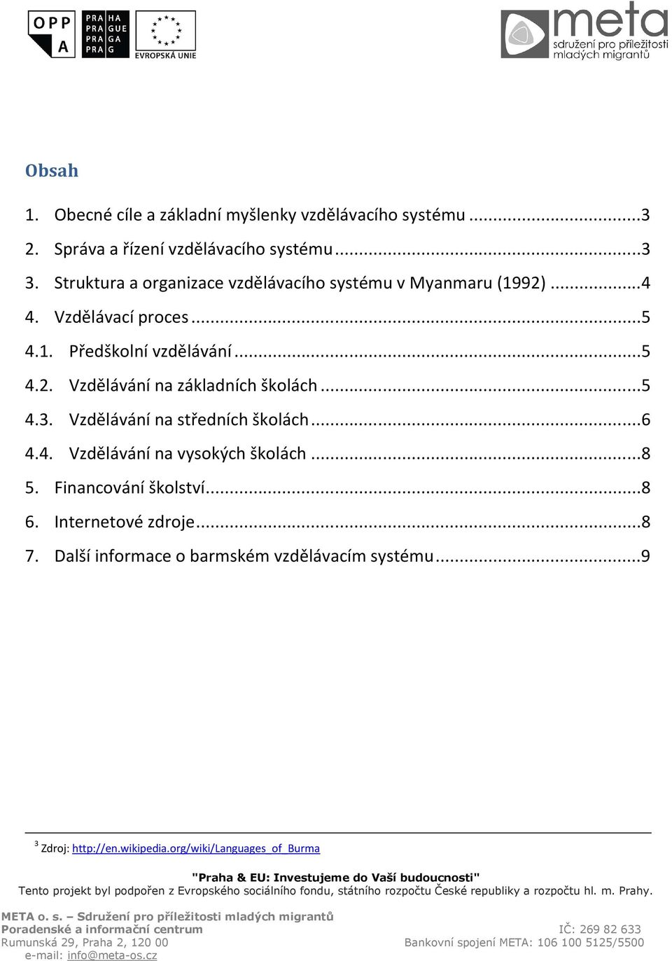 .. 5 4.3. Vzdělávání na středních školách... 6 4.4. Vzdělávání na vysokých školách... 8 5. Financování školství... 8 6.