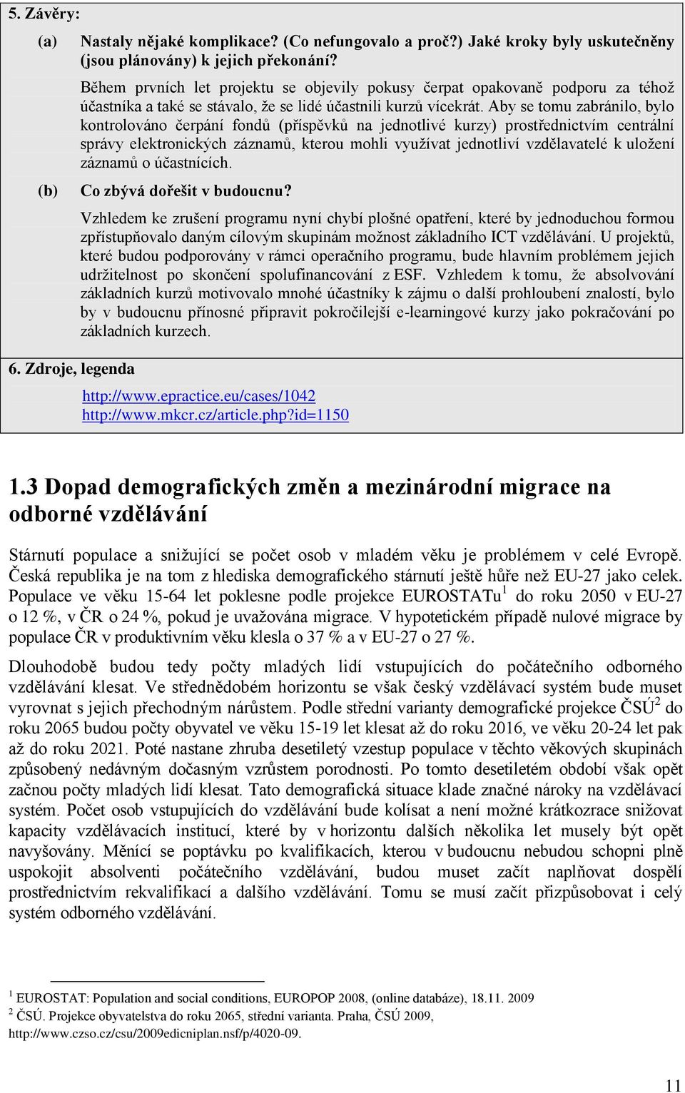 Aby se tomu zabránilo, bylo kontrolováno čerpání fondů (příspěvků na jednotlivé kurzy) prostřednictvím centrální správy elektronických záznamů, kterou mohli vyuţívat jednotliví vzdělavatelé k uloţení