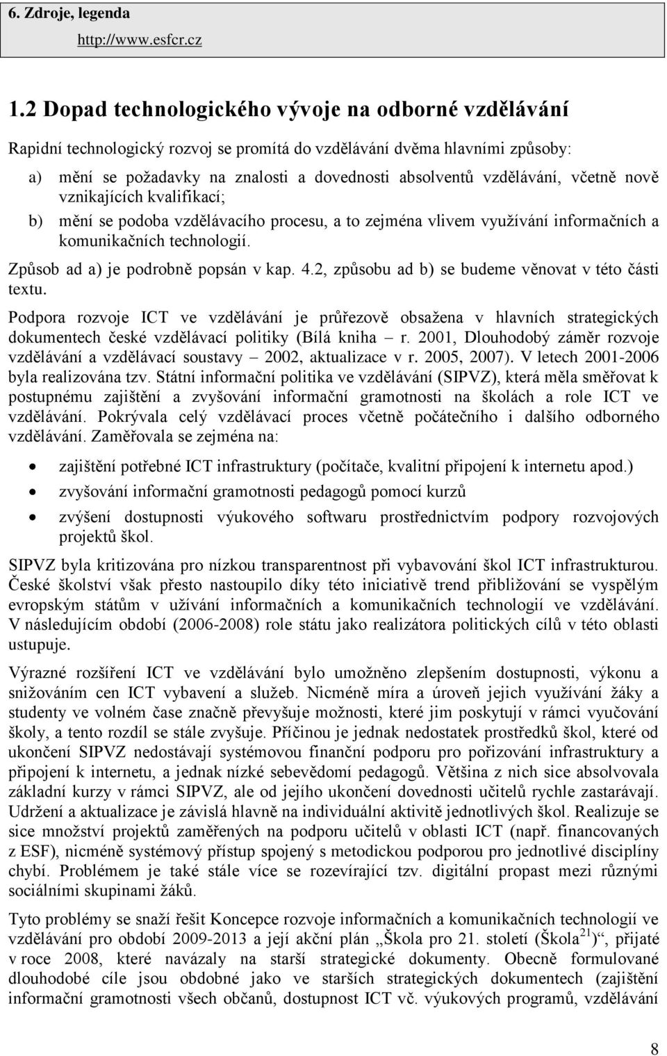 včetně nově vznikajících kvalifikací; b) mění se podoba vzdělávacího procesu, a to zejména vlivem vyuţívání informačních a komunikačních technologií. Způsob ad a) je podrobně popsán v kap. 4.