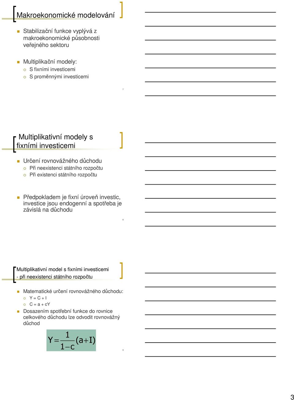 Předpokladem je fixní úroveň investic, investice jsou endogenní a spotřeba je závislá na důchodu 8 Multiplikativní model s fixními investicemi - při neexistenci