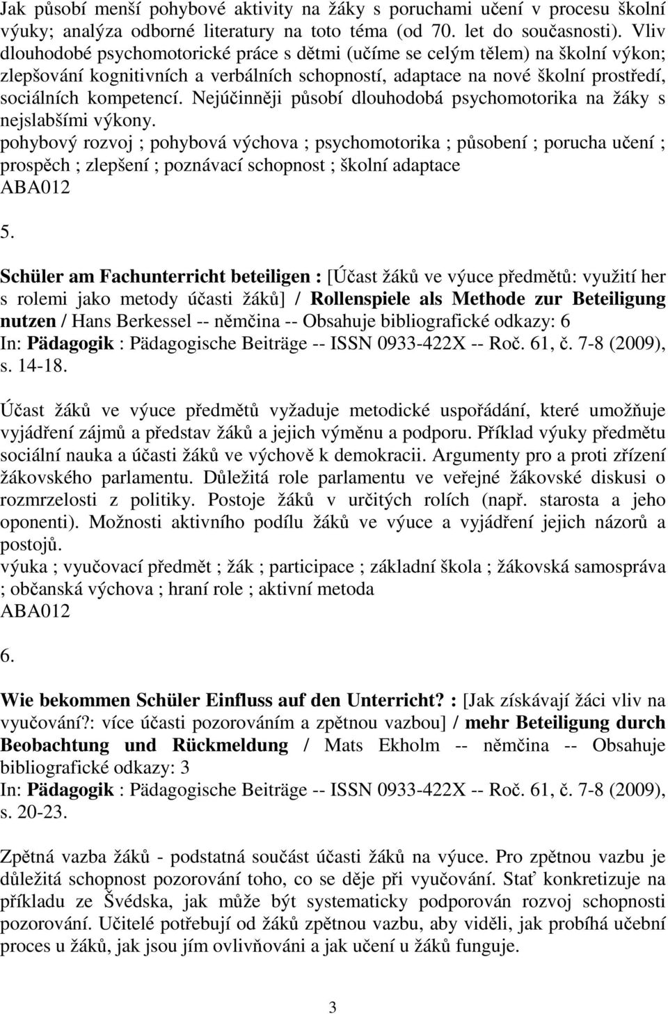 Nejúinnji psobí dlouhodobá psychomotorika na žáky s nejslabšími výkony.