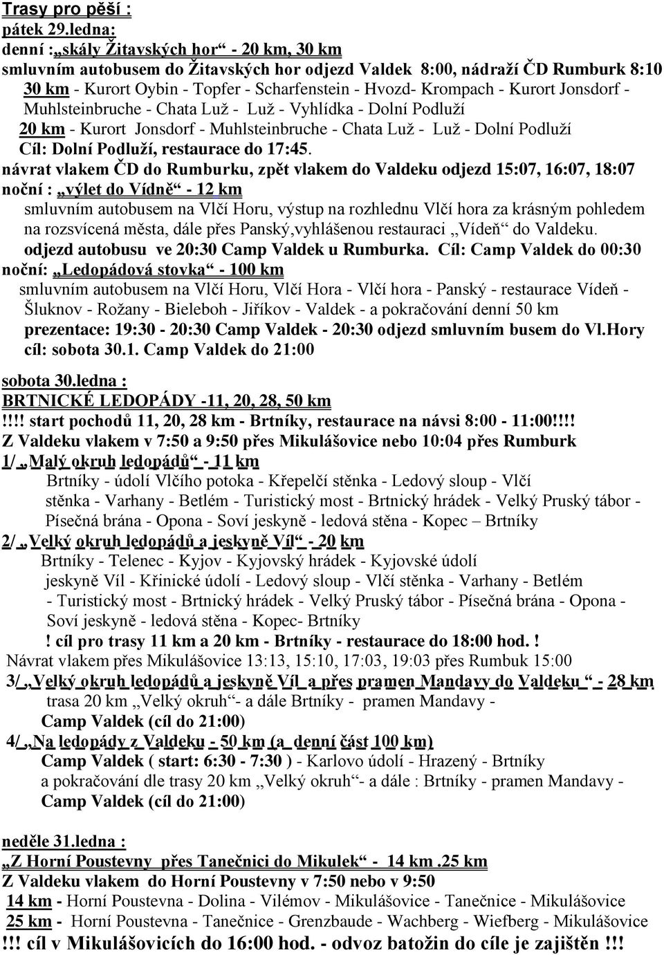 Kurort Jonsdorf - Muhsteinbruche - Chata Luţ - Luţ - Vyhídka - Doní Poduţí 20 km - Kurort Jonsdorf - Muhsteinbruche - Chata Luţ - Luţ - Doní Poduţí Cí: Doní Poduţí, restaurace do 17:45.