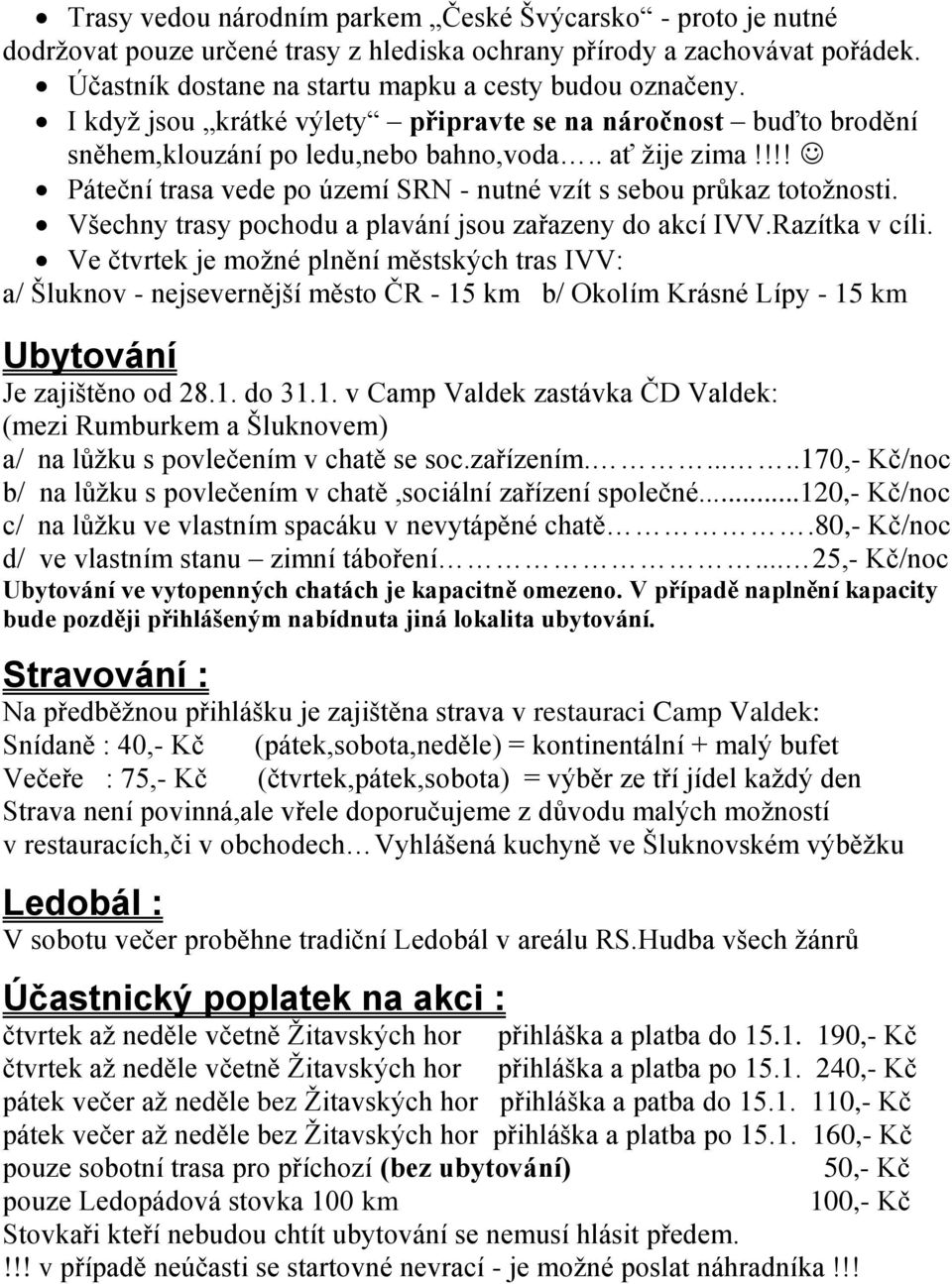 Všechny trasy pochodu a pavání jsou zařazeny do akcí IVV.Razítka v cíi.