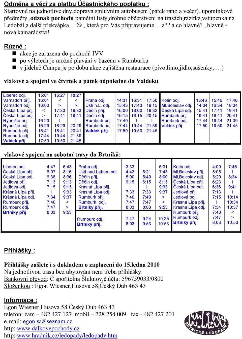 Různé : akce je zařazena do pochodů IVV po výetech je moţné pavání v bazénu v Rumburku v jídeně Campu je po dobu akce zajištěna restaurace (pivo,imo,jído,sušenky,.