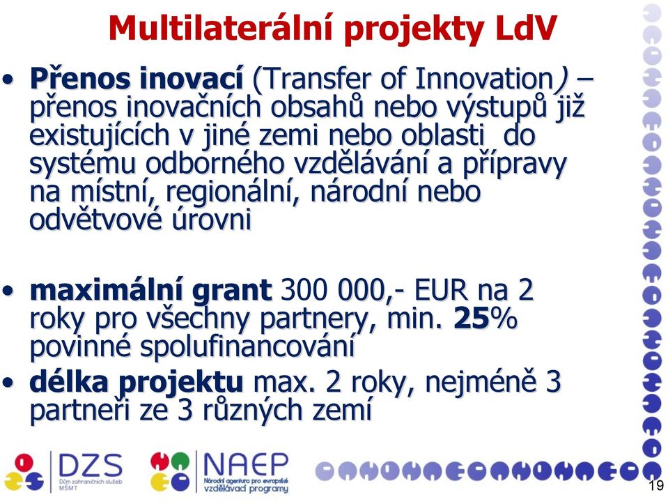 regionáln lní,, národnn rodní nebo odvětvov tvové úrovni maximáln lní grant 300 000,- EUR na 2 roky pro všechny