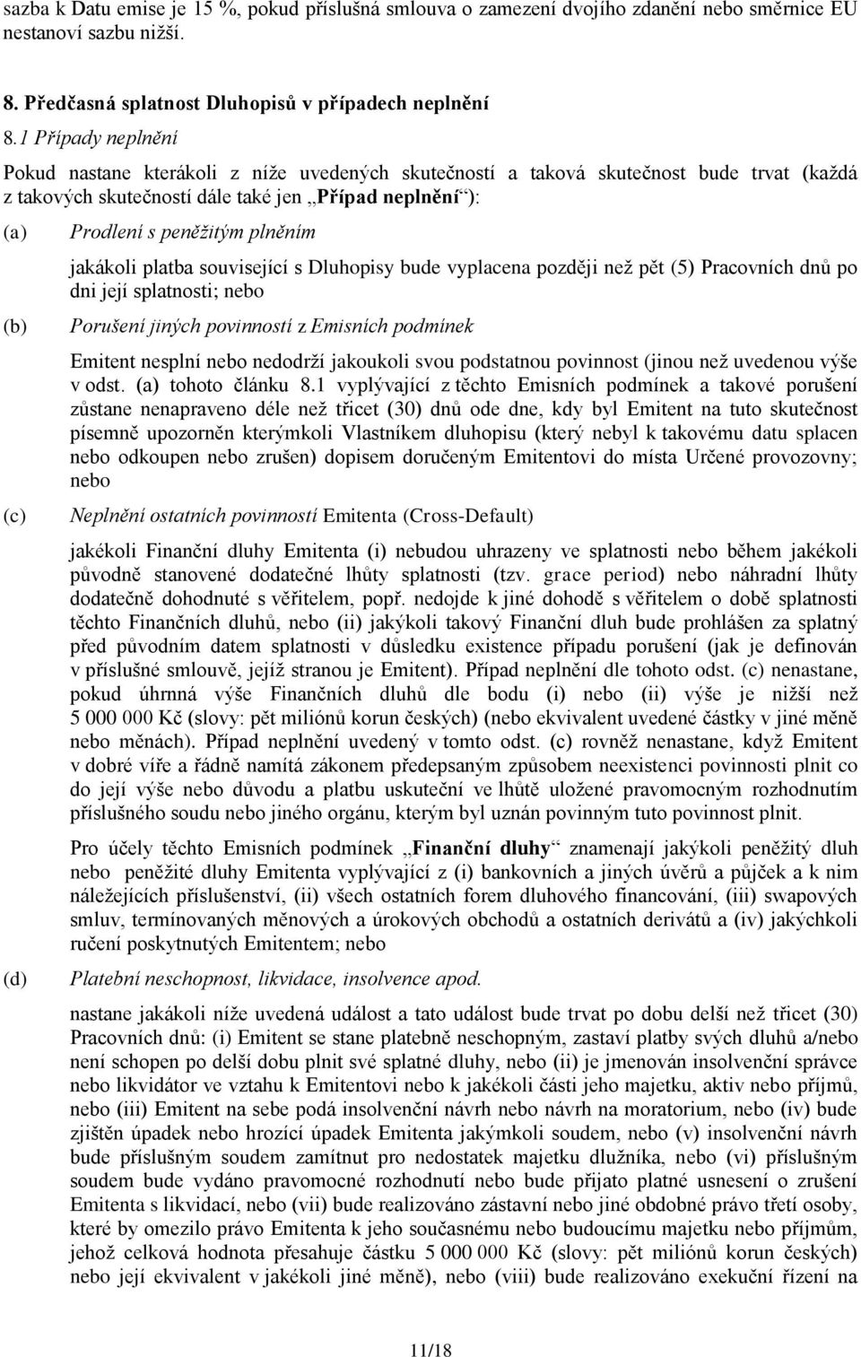 peněžitým plněním jakákoli platba související s Dluhopisy bude vyplacena později než pět (5) Pracovních dnů po dni její splatnosti; nebo Porušení jiných povinností z Emisních podmínek Emitent nesplní