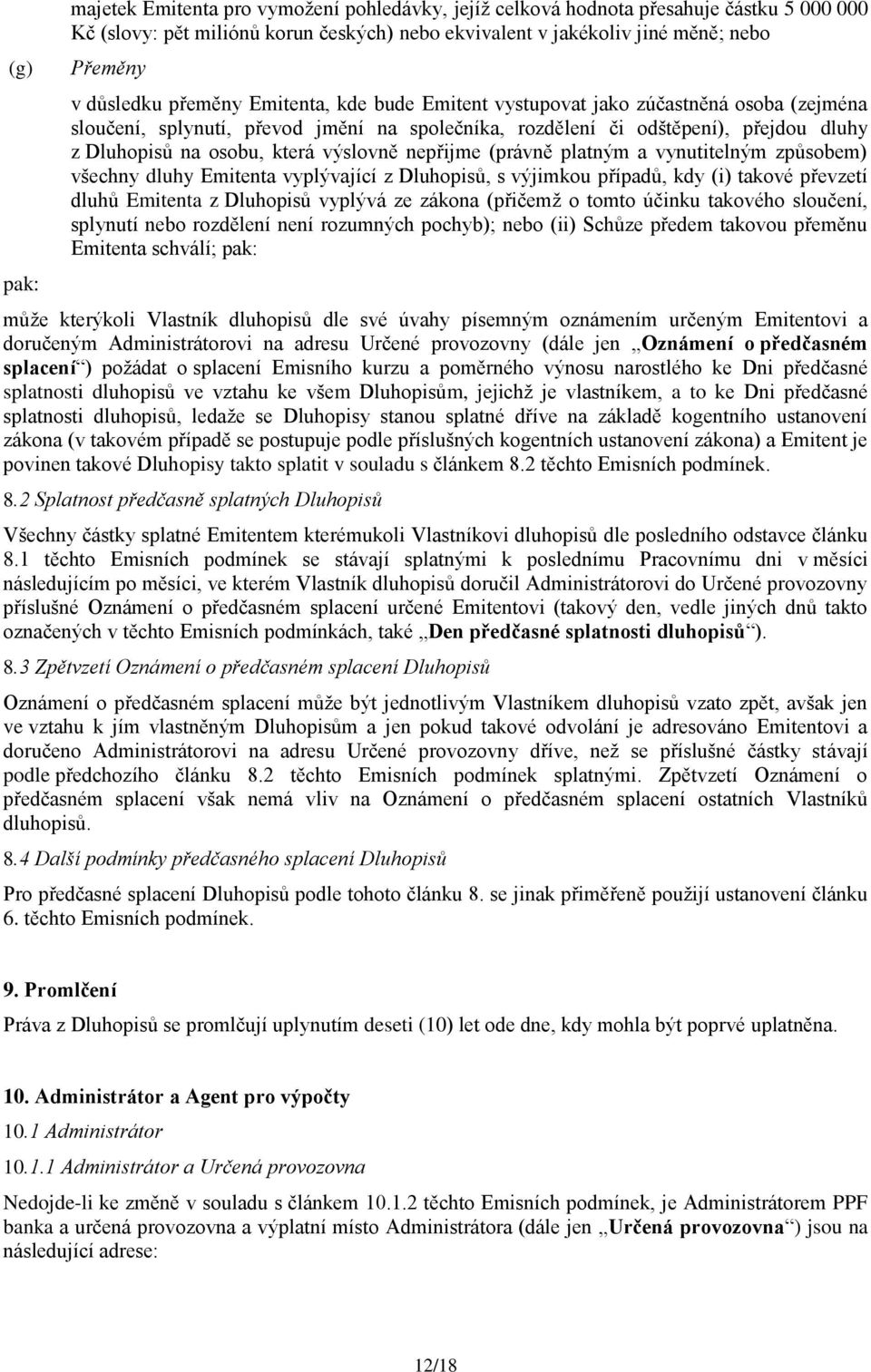 která výslovně nepřijme (právně platným a vynutitelným způsobem) všechny dluhy Emitenta vyplývající z Dluhopisů, s výjimkou případů, kdy (i) takové převzetí dluhů Emitenta z Dluhopisů vyplývá ze