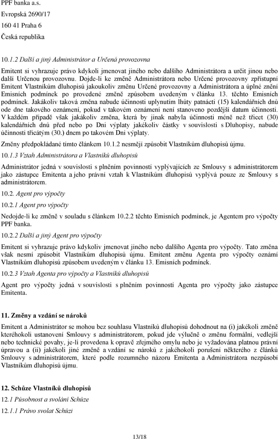 Dojde-li ke změně Administrátora nebo Určené provozovny zpřístupní Emitent Vlastníkům dluhopisů jakoukoliv změnu Určené provozovny a Administrátora a úplné znění Emisních podmínek po provedené změně