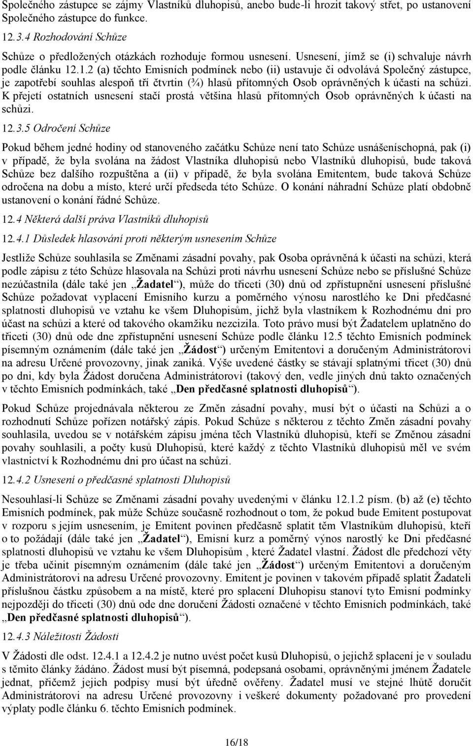 .1.2 (a) těchto Emisních podmínek nebo (ii) ustavuje či odvolává Společný zástupce, je zapotřebí souhlas alespoň tří čtvrtin (¾) hlasů přítomných Osob oprávněných k účasti na schůzi.