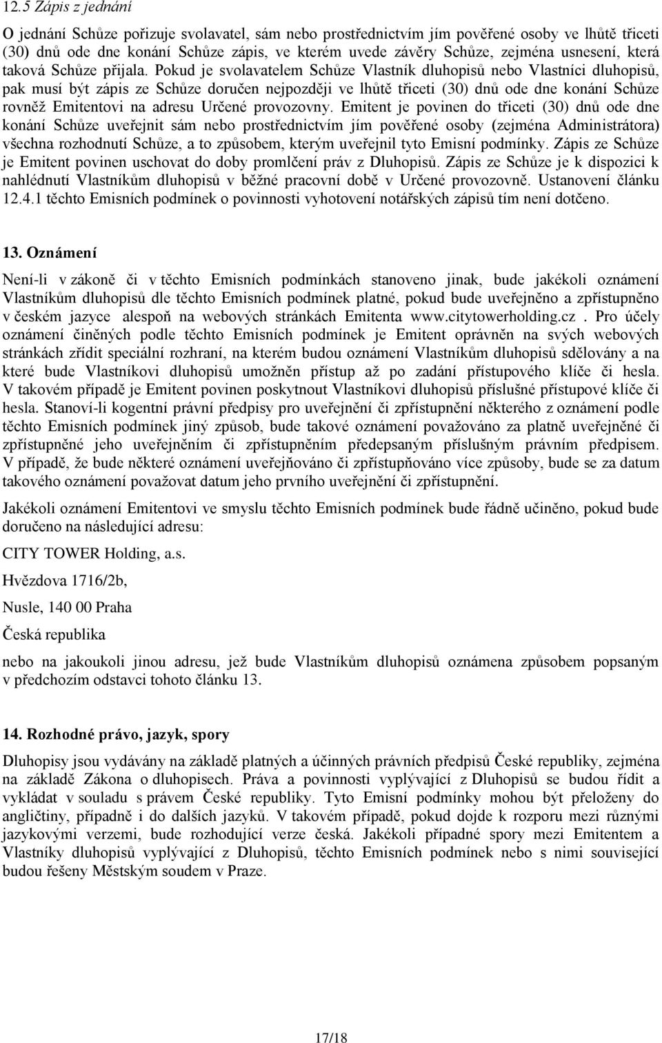 Pokud je svolavatelem Schůze Vlastník dluhopisů nebo Vlastníci dluhopisů, pak musí být zápis ze Schůze doručen nejpozději ve lhůtě třiceti (30) dnů ode dne konání Schůze rovněž Emitentovi na adresu