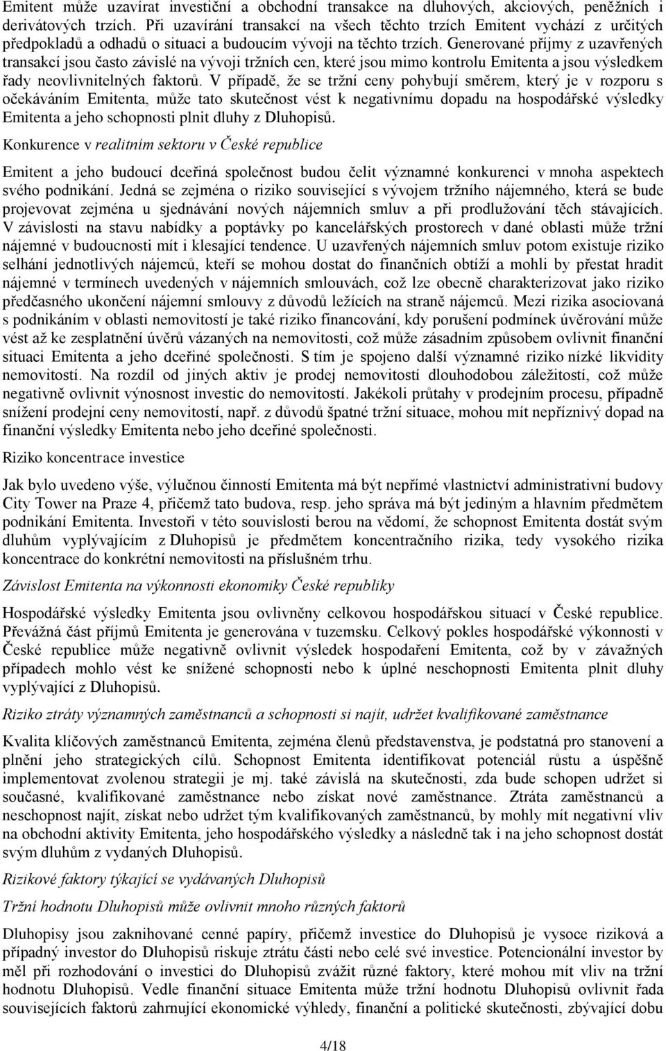 Generované příjmy z uzavřených transakcí jsou často závislé na vývoji tržních cen, které jsou mimo kontrolu Emitenta a jsou výsledkem řady neovlivnitelných faktorů.