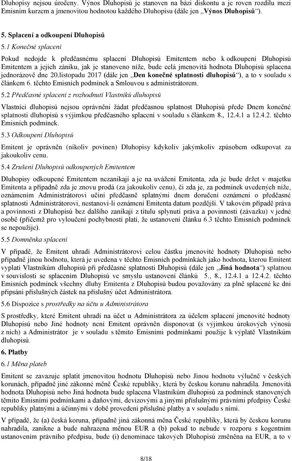 1 Konečné splacení Pokud nedojde k předčasnému splacení Dluhopisů Emitentem nebo k odkoupení Dluhopisů Emitentem a jejich zániku, jak je stanoveno níže, bude celá jmenovitá hodnota Dluhopisů splacena