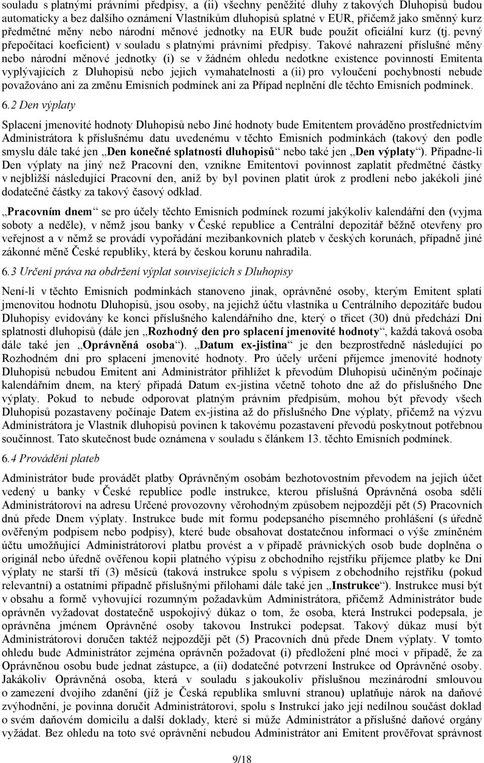 Takové nahrazení příslušné měny nebo národní měnové jednotky (i) se v žádném ohledu nedotkne existence povinností Emitenta vyplývajících z Dluhopisů nebo jejich vymahatelnosti a (ii) pro vyloučení