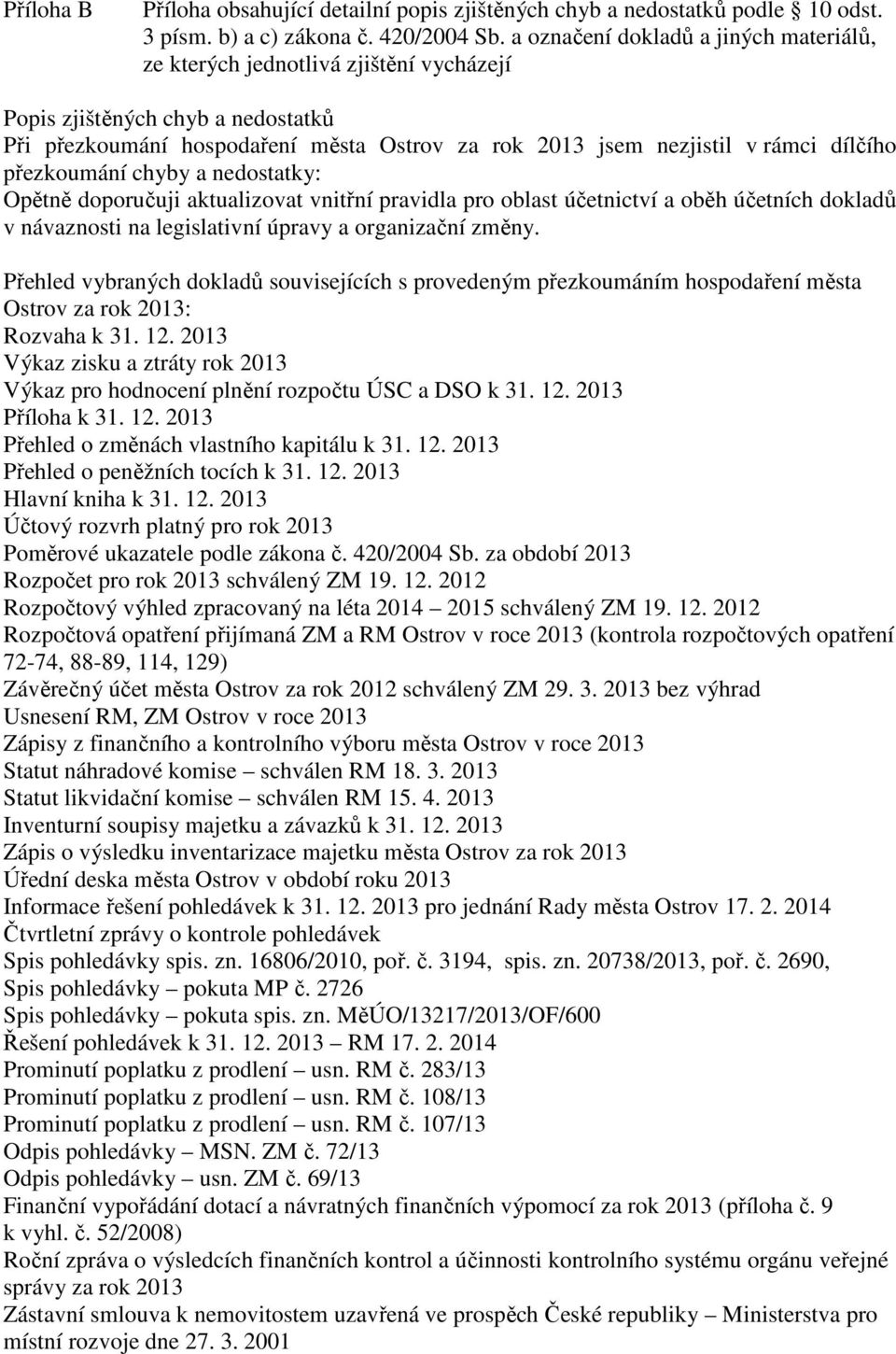 přezkoumání chyby a nedostatky: Opětně doporučuji aktualizovat vnitřní pravidla pro oblast účetnictví a oběh účetních dokladů v návaznosti na legislativní úpravy a organizační změny.