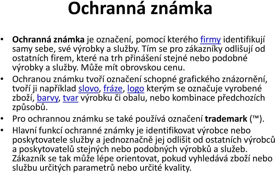 Ochranou známku tvoří označení schopné grafického znázornění, tvoří ji například slovo, fráze, logo kterým se označuje vyrobené zboží, barvy, tvar výrobku či obalu, nebo kombinace předchozích způsobů.