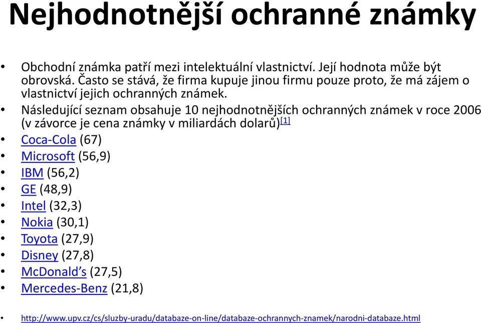 Následující seznam obsahuje 10 nejhodnotnějších ochranných známek v roce 2006 (v závorce je cena známky v miliardách dolarů) [1] Coca Cola (67)