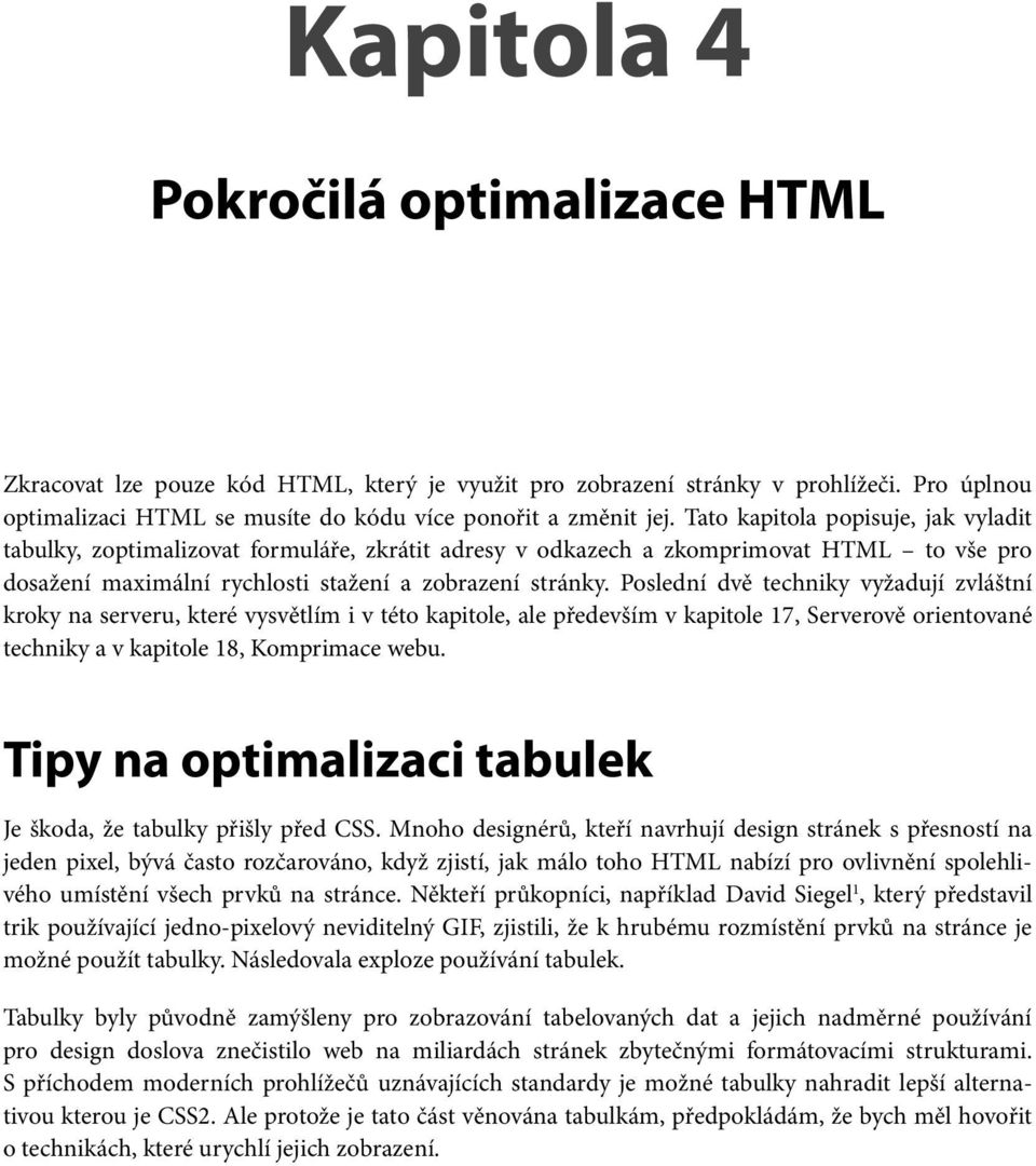 Poslední dvě techniky vyžadují zvláštní kroky na serveru, které vysvětlím i v této kapitole, ale především v kapitole 17, Serverově orientované techniky a v kapitole 18, Komprimace webu.