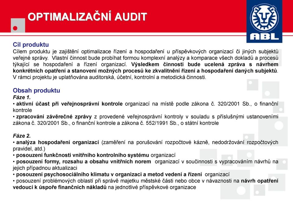 Výsledkem činnosti bude ucelená zpráva s návrhem konkrétních opatření a stanovení moţných procesů ke zkvalitnění řízení a hospodaření daných subjektů.