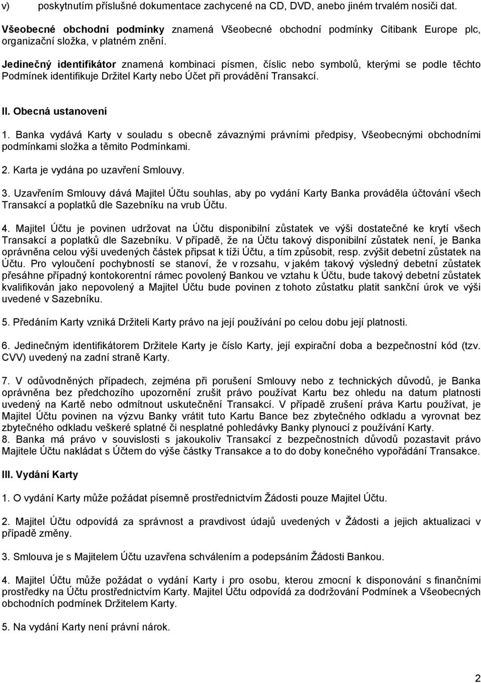 Jedinečný identifikátor znamená kombinaci písmen, číslic nebo symbolů, kterými se podle těchto Podmínek identifikuje Držitel Karty nebo Účet při provádění Transakcí. II. Obecná ustanovení 1.