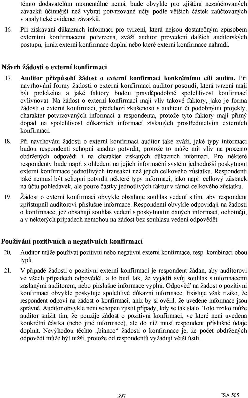 doplní nebo které externí konfirmace nahradí. Návrh žádosti o externí konfirmaci 17. Auditor přizpůsobí žádost o externí konfirmaci konkrétnímu cíli auditu.