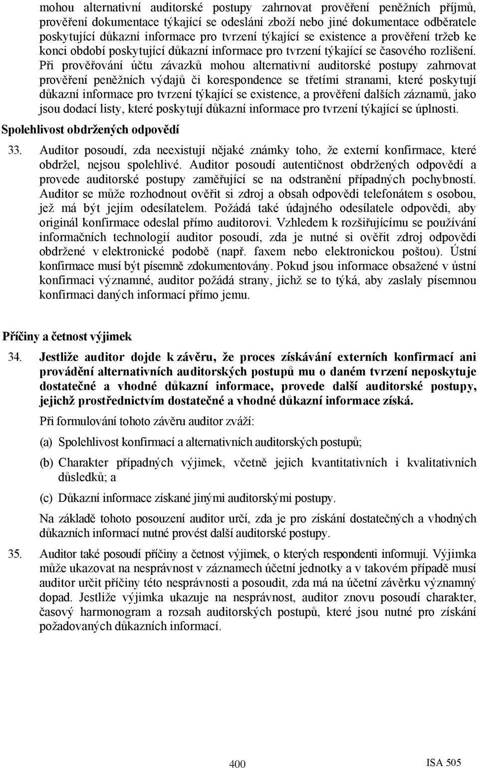 Při prověřování účtu závazků mohou alternativní auditorské postupy zahrnovat prověření peněžních výdajů či korespondence se třetími stranami, které poskytují důkazní informace pro tvrzení týkající se