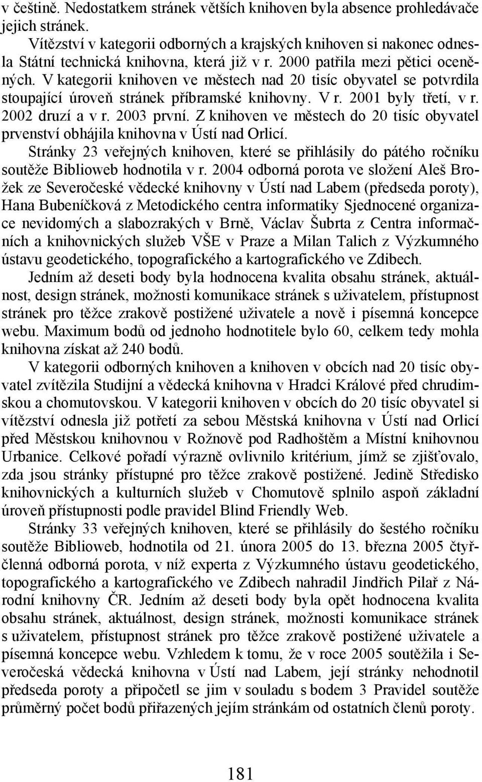 V kategorii knihoven ve městech nad 20 tisíc obyvatel se potvrdila stoupající úroveň stránek příbramské knihovny. V r. 2001 byly třetí, v r. 2002 druzí a v r. 2003 první.