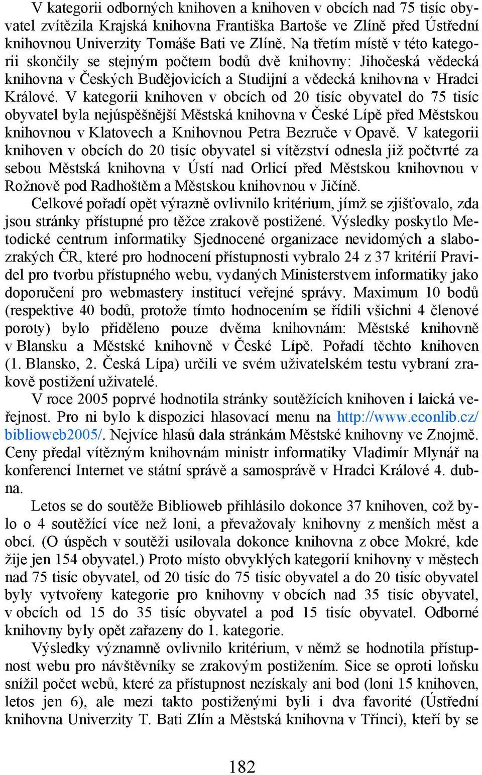 V kategorii knihoven v obcích od 20 tisíc obyvatel do 75 tisíc obyvatel byla nejúspěšnější Městská knihovna v České Lípě před Městskou knihovnou v Klatovech a Knihovnou Petra Bezruče v Opavě.