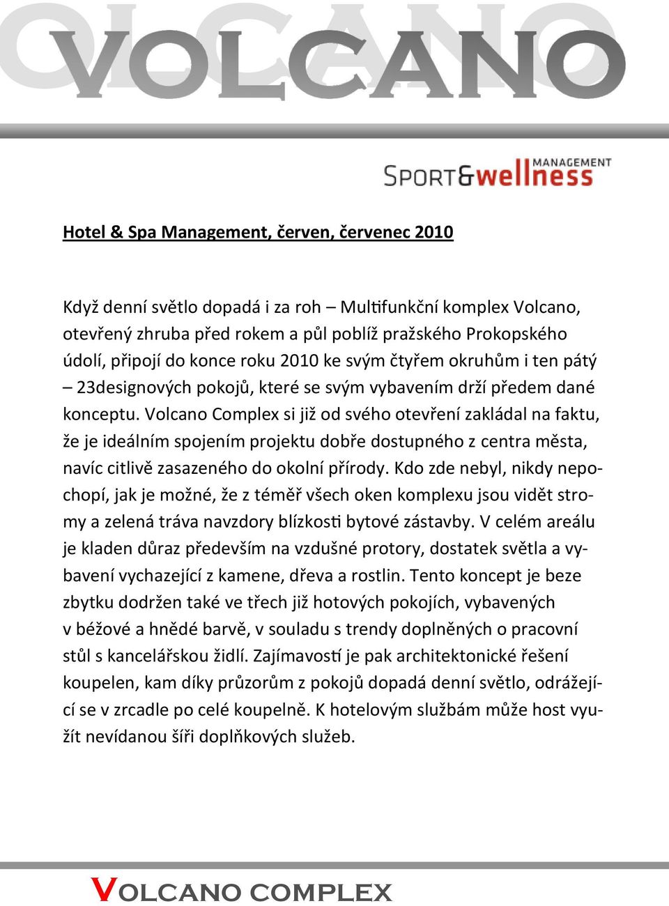 Volcano Complex si již od svého otevření zakládal na faktu, že je ideálním spojením projektu dobře dostupného z centra města, navíc citlivě zasazeného do okolní přírody.