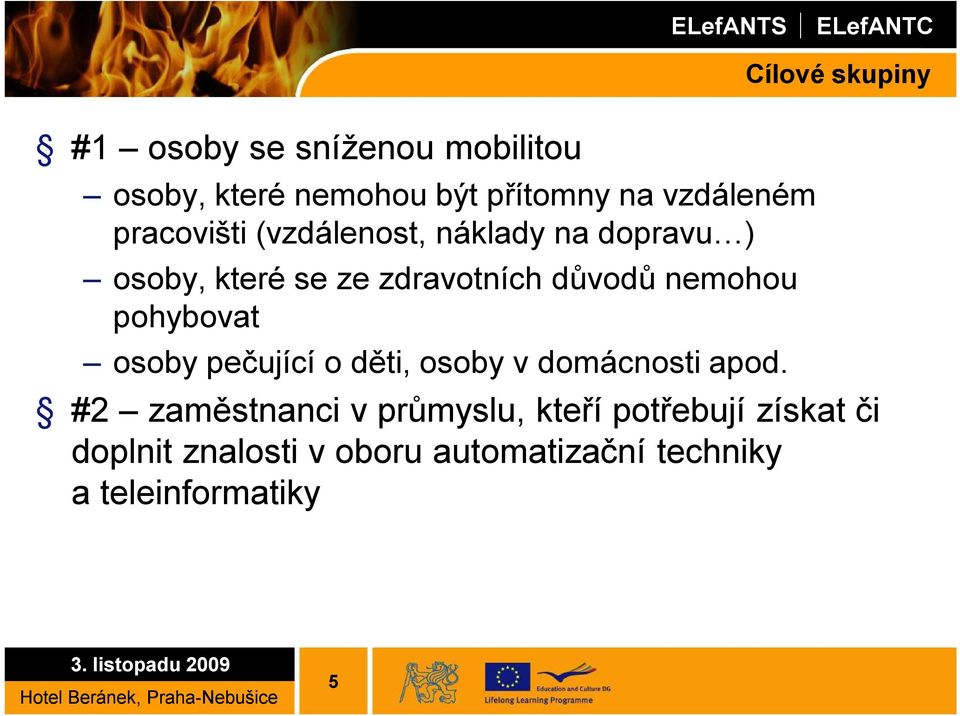 důvodů nemohou pohybovat osoby pečující o děti, osoby v domácnosti apod.