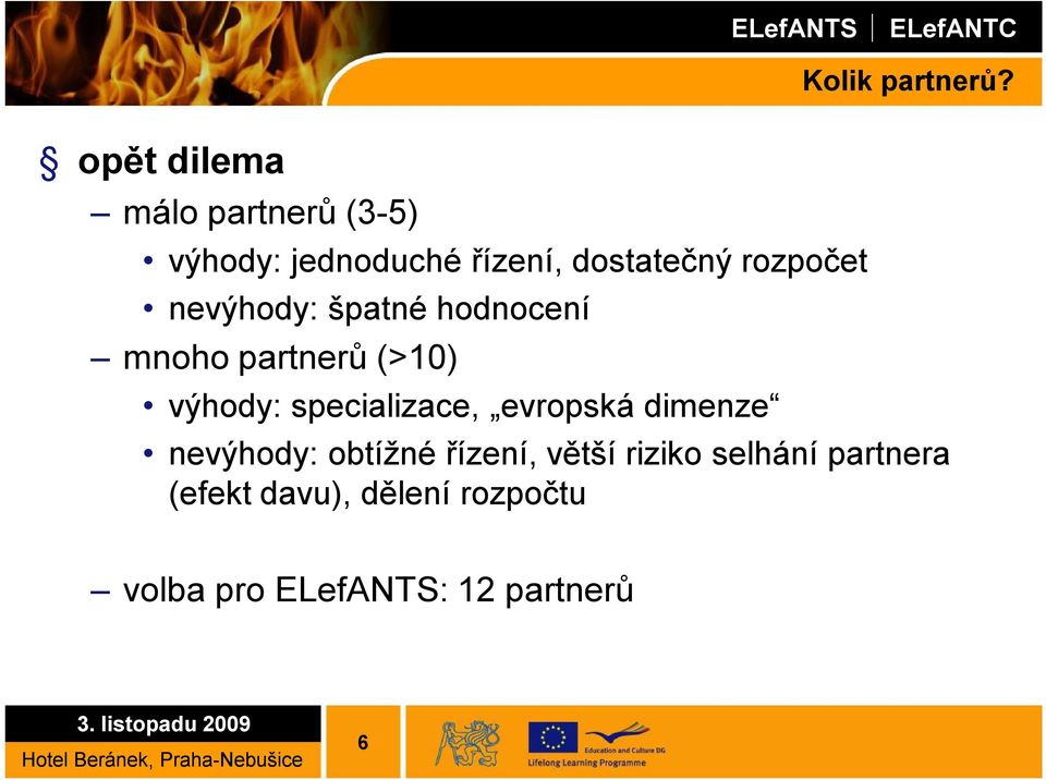 rozpočet nevýhody: špatné hodnocení mnoho partnerů (>10) výhody: