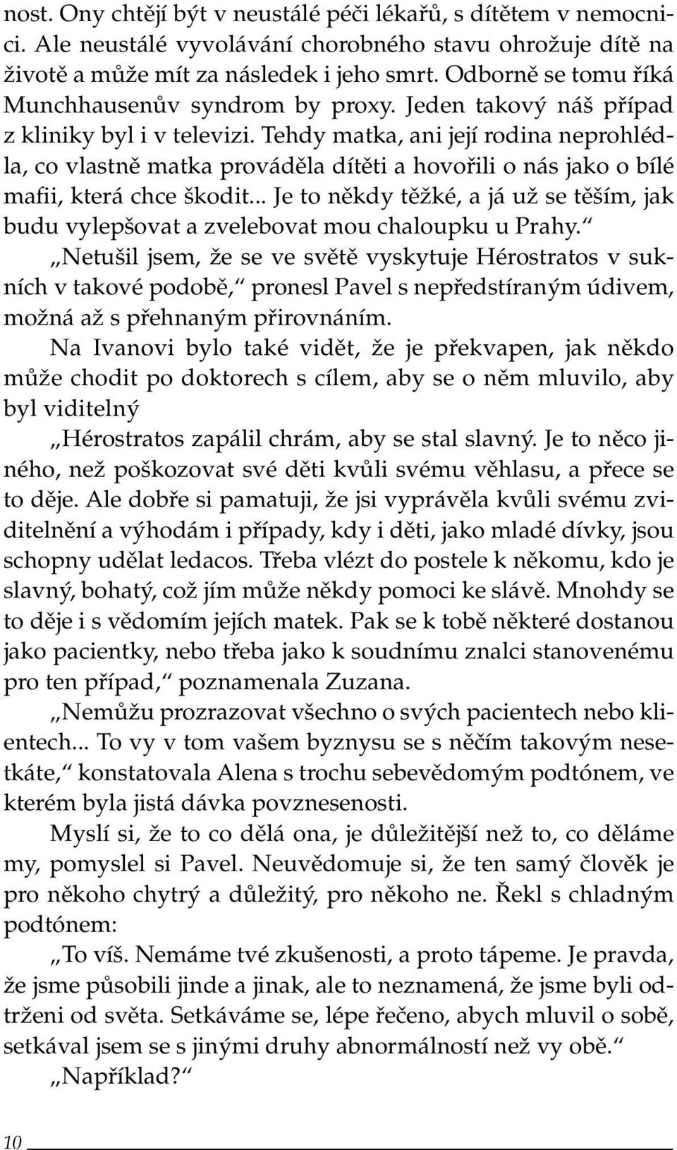 Tehdy matka, ani její rodina neprohlédla, co vlastně matka prováděla dítěti a hovořili o nás jako o bílé mafii, která chce škodit.