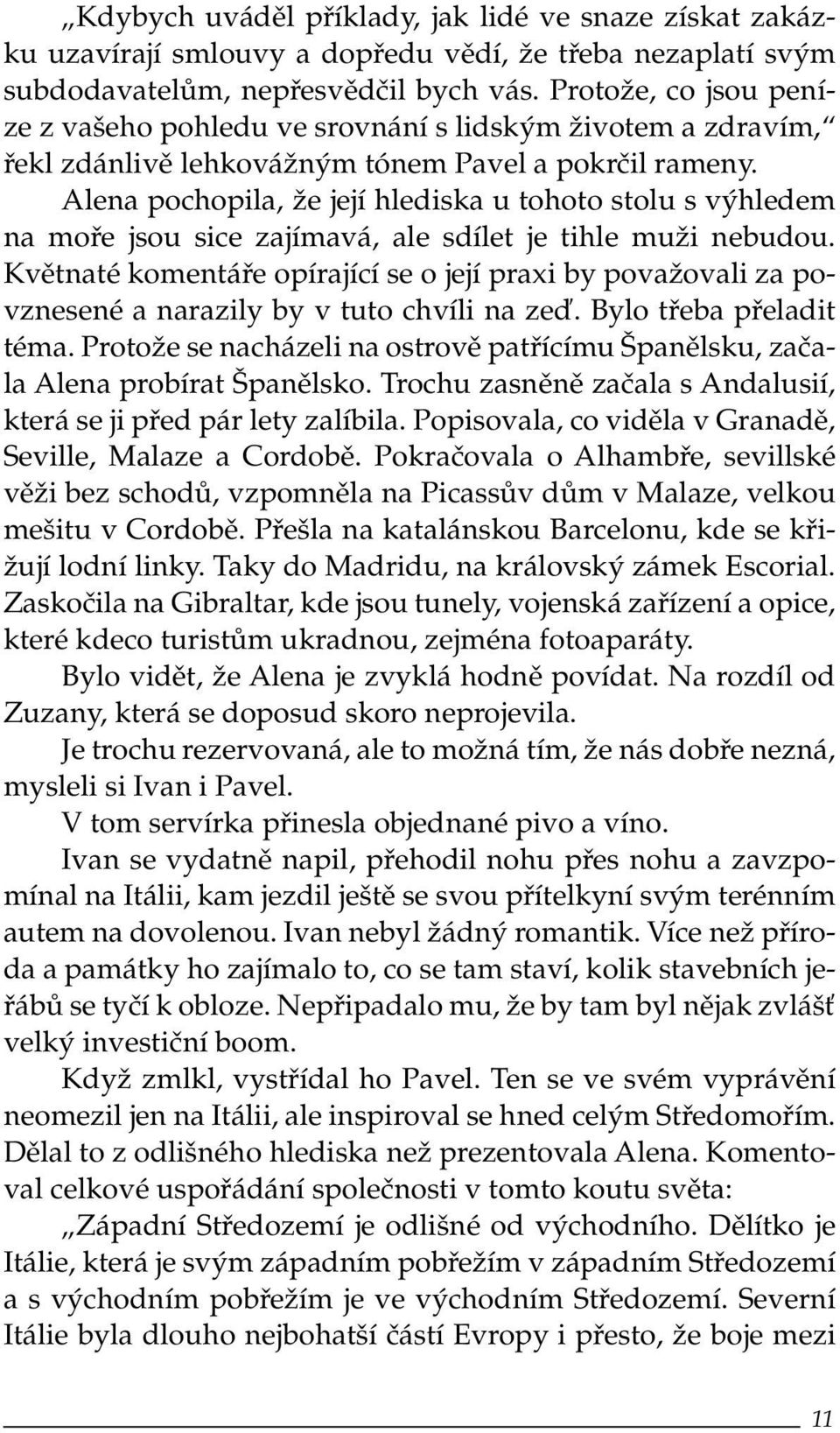 Alena pochopila, že její hlediska u tohoto stolu s výhledem na moře jsou sice zajímavá, ale sdílet je tihle muži nebudou.