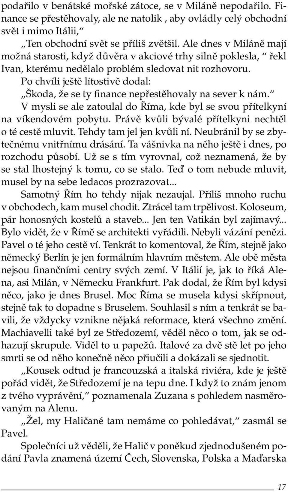 Po chvíli ještě lítostivě dodal: Škoda, že se ty finance nepřestěhovaly na sever k nám. V mysli se ale zatoulal do Říma, kde byl se svou přítelkyní na víkendovém pobytu.