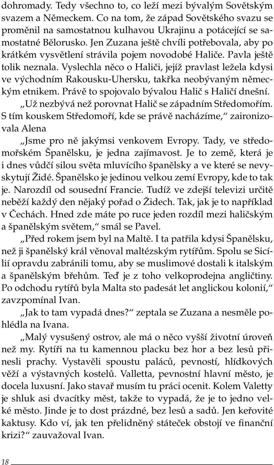 Vyslechla něco o Haliči, jejíž pravlast ležela kdysi ve východním Rakousku-Uhersku, takřka neobývaným německým etnikem. Právě to spojovalo bývalou Halič s Haličí dnešní.