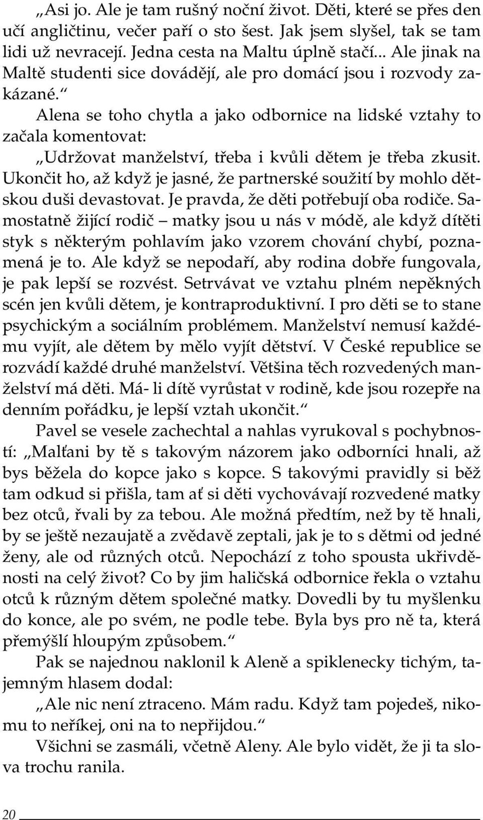 Alena se toho chytla a jako odbornice na lidské vztahy to začala komentovat: Udržovat manželství, třeba i kvůli dětem je třeba zkusit.