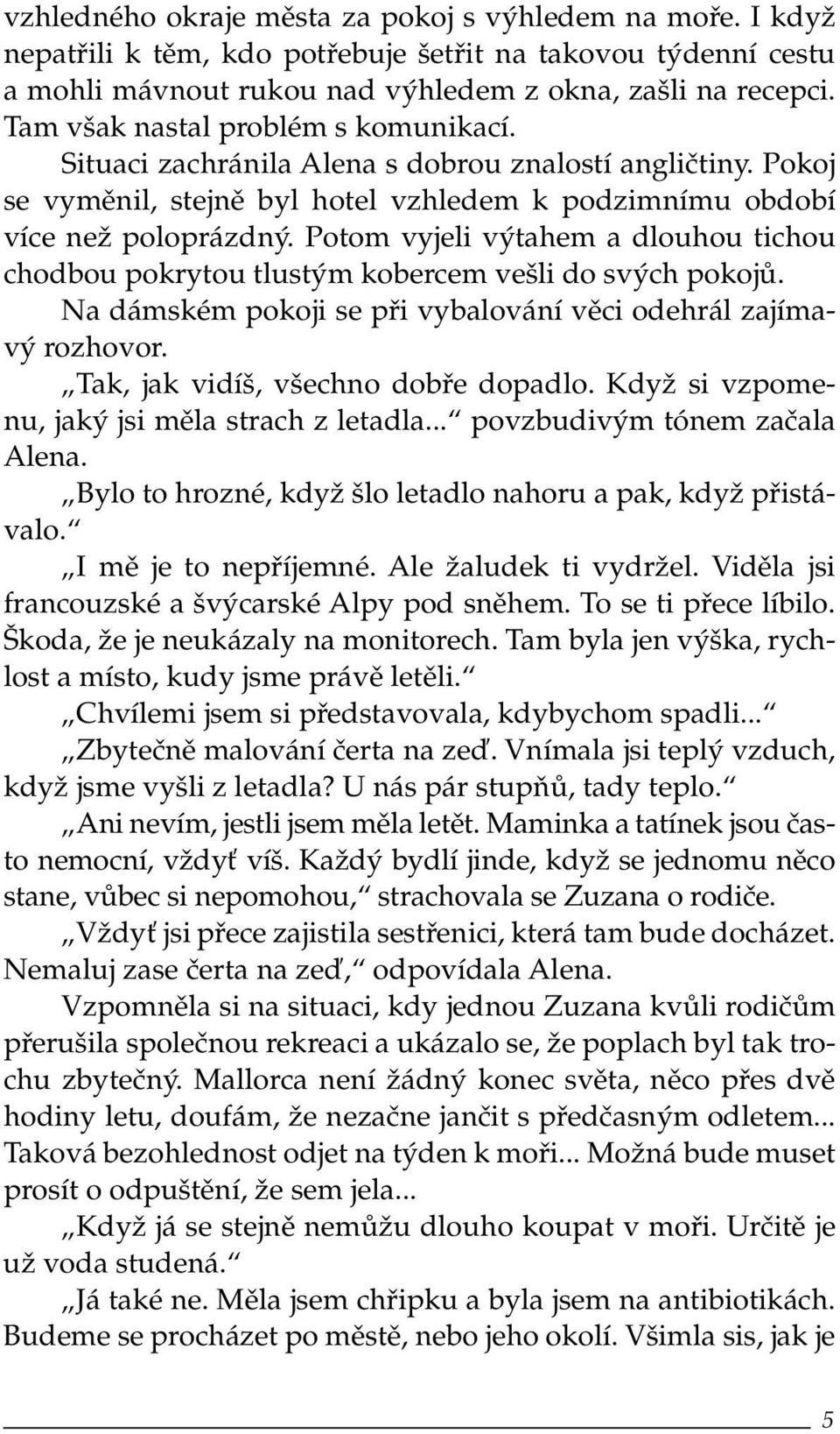 Potom vyjeli výtahem a dlouhou tichou chodbou pokrytou tlustým kobercem vešli do svých pokojů. Na dámském pokoji se při vybalování věci odehrál zajímavý rozhovor.