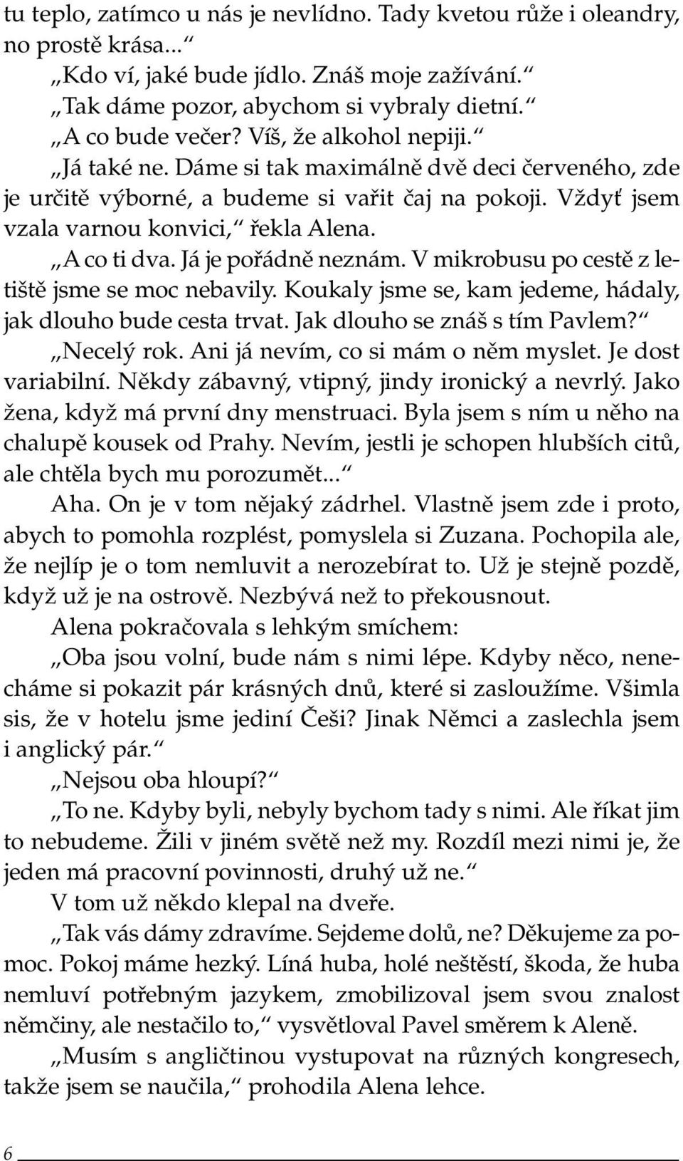 Já je pořádně neznám. V mikrobusu po cestě z letiště jsme se moc nebavily. Koukaly jsme se, kam jedeme, hádaly, jak dlouho bude cesta trvat. Jak dlouho se znáš s tím Pavlem? Necelý rok.