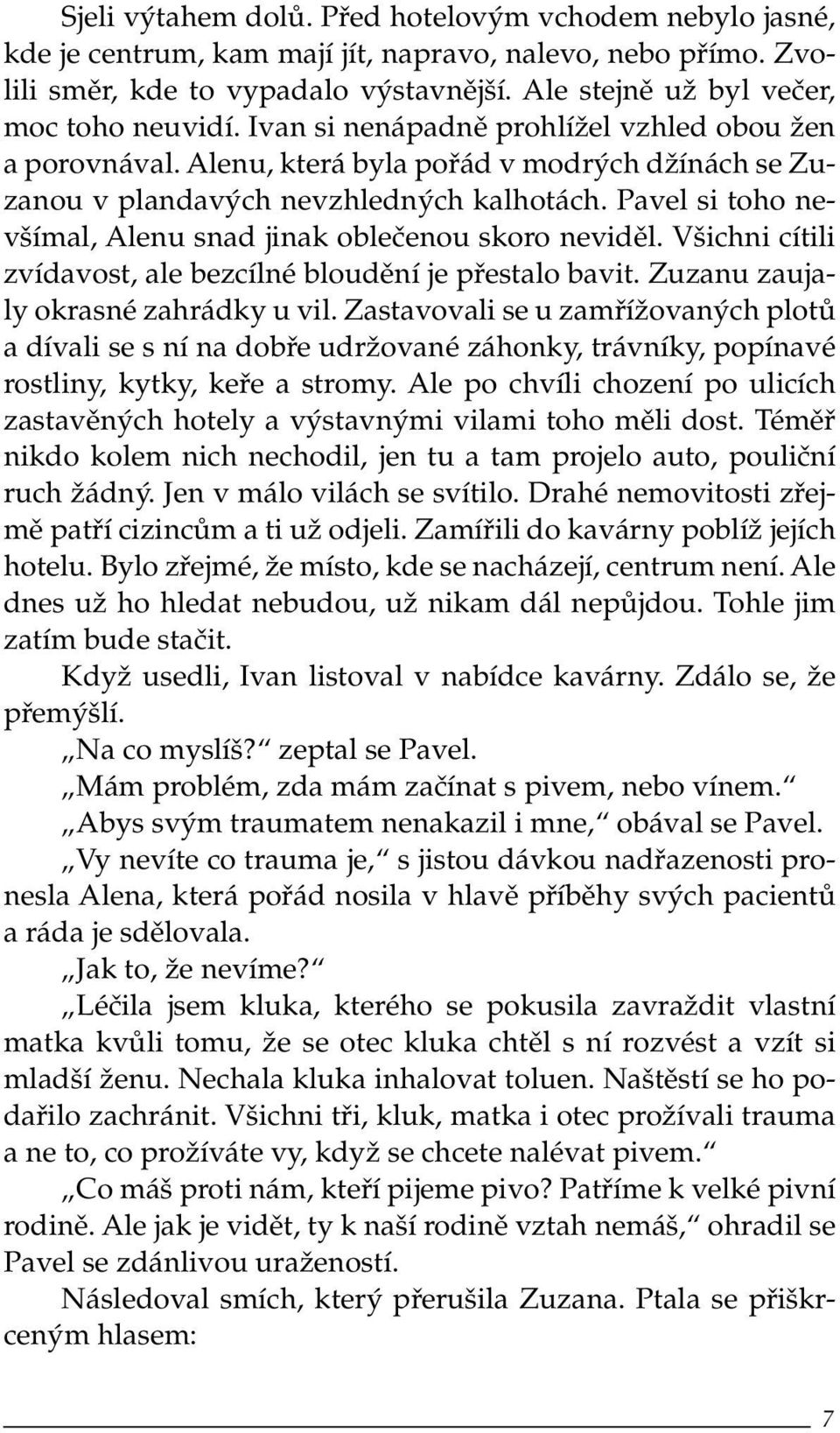 Pavel si toho nevšímal, Alenu snad jinak oblečenou skoro neviděl. Všichni cítili zvídavost, ale bezcílné bloudění je přestalo bavit. Zuzanu zaujaly okrasné zahrádky u vil.