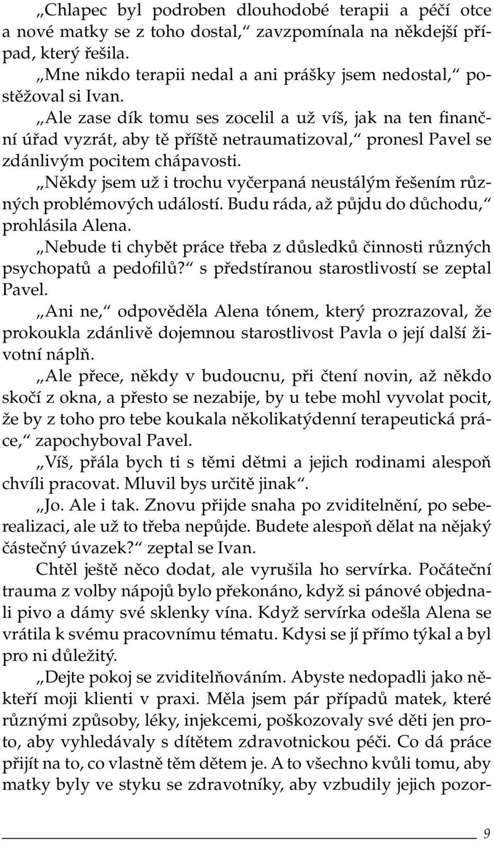 Ale zase dík tomu ses zocelil a už víš, jak na ten finanční úřad vyzrát, aby tě příště netraumatizoval, pronesl Pavel se zdánlivým pocitem chápavosti.