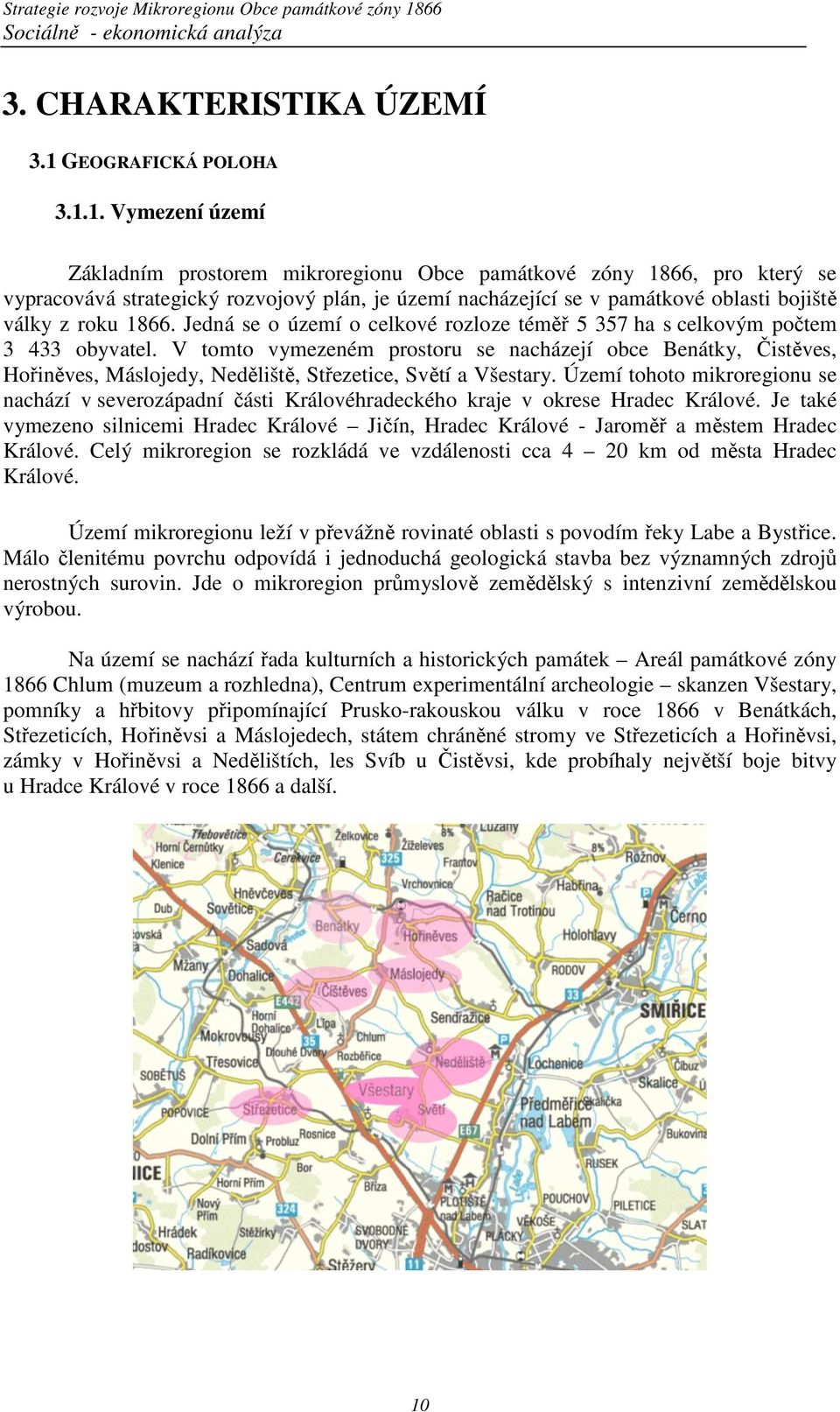 1. Vymezení území Základním prostorem mikroregionu Obce památkové zóny 1866, pro který se vypracovává strategický rozvojový plán, je území nacházející se v památkové oblasti bojiště války z roku 1866.